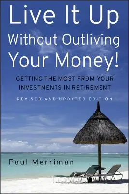 Žite si bez toho, aby ste prežili svoje peniaze! Získajte zo svojich investícií v dôchodku maximum - Live It Up Without Outliving Your Money!: Getting the Most from Your Investments in Retirement