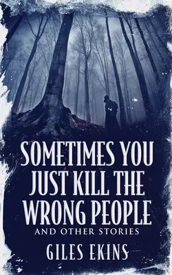 Niekedy jednoducho zabiješ nesprávnych ľudí a iné príbehy - Sometimes You Just Kill The Wrong People and Other Stories