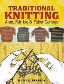 Tradičné pletenie Michaela Pearsona: Aran, Fair Isle a Fisher Ganseys, nové a rozšírené vydanie - Michael Pearson's Traditional Knitting: Aran, Fair Isle and Fisher Ganseys, New & Expanded Edition