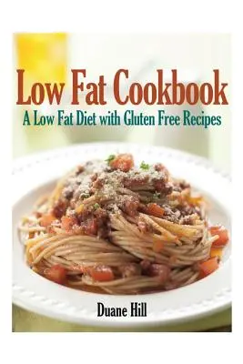 Kuchárska kniha s nízkym obsahom tuku: Nízkotučná diéta s bezlepkovými receptami - Low Fat Cookbook: A Low Fat Diet with Gluten Free Recipes