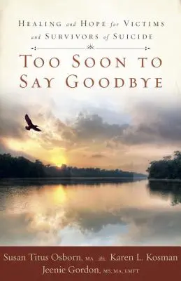 Príliš skoro na rozlúčku: Uzdravenie a nádej pre obete a pozostalých po samovražde - Too Soon to Say Goodbye: Healing and Hope for Victims and Survivors of Suicide