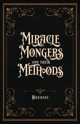 Zázrační ľudia a ich metódy (storočné vydanie): Mongolovia ohňa: kompletné odhalenie spôsobov fungovania požieračov ohňa, odporcov tepla, jedovatých jedov, jedovatých jedov - Miracle Mongers and Their Methods (Centennial Edition): A Complete Expos of the Modus Operandi of Fire Eaters, Heat Resistors, Poison Eaters, Venomou