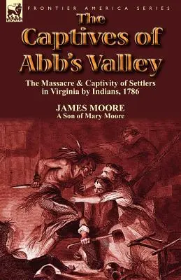 The Captives of Abb's Valley: The Massacre & Captivy of Settlers in Virginia by Indians, 1786 (Zajatci z Abbovho údolia: masaker a zajatie osadníkov vo Virgínii, 1786) - The Captives of Abb's Valley: the Massacre & Captivity of Settlers in Virginia by Indians, 1786