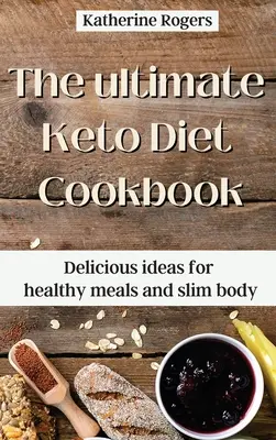 Konečná kuchárska kniha Keto diéty: Chutné nápady na zdravé jedlá a štíhle telo - The ultimate Keto Diet Cookbook: Delicious ideas for healthy meals and slim body