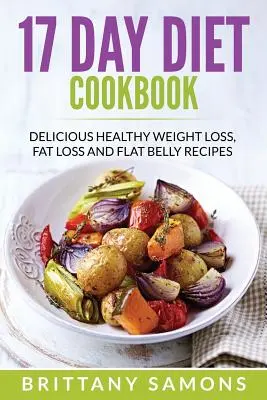 17-dňová diétna kuchárka: Recepty na zdravé chudnutie, odbúravanie tukov a ploché brucho - 17 Day Diet Cookbook: Delicious Healthy Weight Loss, Fat Loss and Flat Belly Recipes