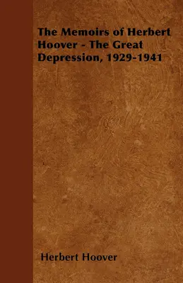 Spomienky Herberta Hoovera - Veľká hospodárska kríza, 1929-1941 - The Memoirs of Herbert Hoover - The Great Depression, 1929-1941