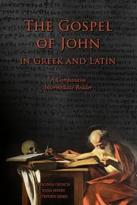 Jánovo evanjelium v gréčtine a latinčine: porovnávacia čítanka pre stredne pokročilých: Grécky a latinský text s priebežným slovníkom a komentárom - The Gospel of John in Greek and Latin: A Comparative Intermediate Reader: Greek and Latin Text with Running Vocabulary and Commentary