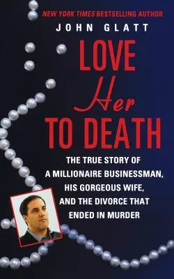 Miluj ju na smrť: Skutočný príbeh milionára, jeho nádhernej manželky a rozvodu, ktorý sa skončil vraždou - Love Her to Death: The True Story of a Millionaire Businessman, His Gorgeous Wife, and the Divorce That Ended in Murder