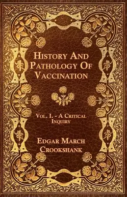 História a patológia očkovania - I. diel - Kritické skúmanie - History And Pathology Of Vaccination - Vol. I. - A Critical Inquiry