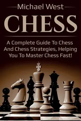 Šachy: Kompletný sprievodca šachom a šachovými stratégiami, ktorý vám pomôže rýchlo zvládnuť šach! - Chess: A complete guide to Chess and Chess strategies, helping you to master Chess fast!