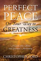 Dokonalý pokoj na ceste k veľkosti: Sprievodca do mysle a duchovného prebudenia - Perfect Peace On Your Way to Greatness: A Guide into Mind and Spiritual Awakening