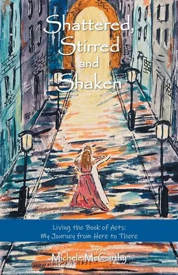 Roztrasený, zamiešaný a otrasený: Skutky apoštolov: Moja cesta odtiaľto až tam: Kniha Skutky apoštolov: Moja cesta odtiaľto až tam - Shattered, Stirred and Shaken: Living the Book of Acts: My Journey from Here to There