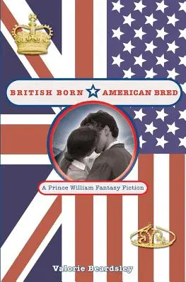 Narodený v Británii, vychovaný v Amerike: Prince William Fantasy fikcia - British Born, American Bred: A Prince William Fantasy Fiction