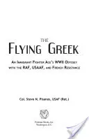 Lietajúci Grék: Odysea stíhacieho esa z druhej svetovej vojny s Raf, Usaaf a francúzskym odbojom - The Flying Greek: An Immigrant Fighter Ace's WWII Odyssey with the Raf, Usaaf, and French Resistance