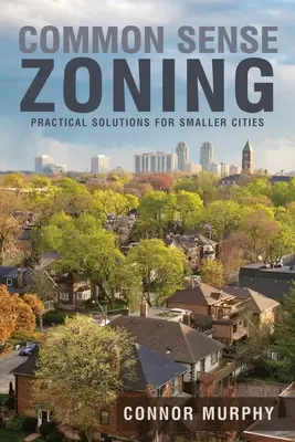 Územné plánovanie so zdravým rozumom: Praktické riešenia pre menšie mestá - Common Sense Zoning: Practical Solutions for Smaller Cities