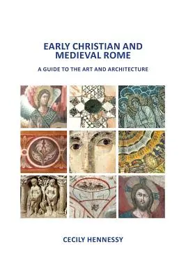Ranokresťanský a stredoveký Rím: Sprievodca umením a architektúrou - Early Christian and Medieval Rome: A Guide to the Art and Architecture