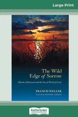 Divoký okraj smútku: Rituály obnovy a posvätná práca smútku (16pt Large Print Edition) - The Wild Edge of Sorrow: Rituals of Renewal and the Sacred Work of Grief (16pt Large Print Edition)
