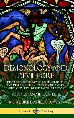 Démonológia a diabolské povesti: Opisy démonických zvierat, hadov a diablov v mýtoch a folklóre a v kresťanstve, judaizme a východných náboženstvách - Demonology and Devil-lore: Descriptions of Demonic Beasts, Serpents and Devils in Myths and Folklore, and in Christianity, Judaism and Eastern Re