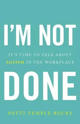 Ešte som neskončil: Je čas hovoriť o ageizme na pracovisku - I'm Not Done: It's Time to Talk about Ageism in the Workplace