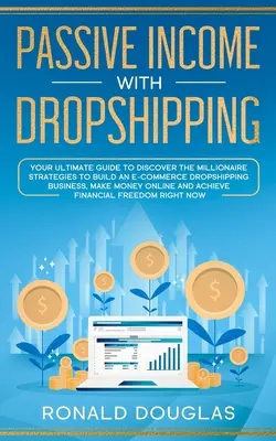Pasívny príjem s Dropshippingom: Vydelávajte peniaze: Dropshipping: váš konečný sprievodca, ktorý vám pomôže objaviť milionárske stratégie na vybudovanie elektronického obchodu Dropshipping, zarábajte peniaze - Passive Income with Dropshipping: Your Ultimate Guide to Discover the Millionaire Strategies to Build an E-commerce Dropshipping Business, Make Money