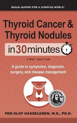 Rakovina štítnej žľazy a uzlíky štítnej žľazy za 30 minút: Príručka o príznakoch, diagnóze, operácii a liečbe ochorenia - Thyroid Cancer and Thyroid Nodules In 30 Minutes: A guide to symptoms, diagnosis, surgery, and disease management