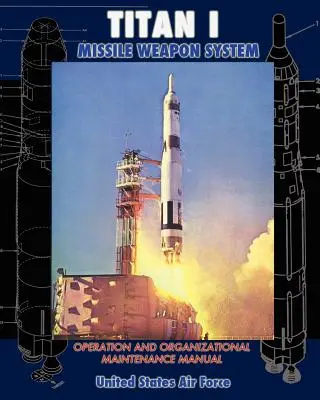 Príručka pre prevádzku a organizačnú údržbu raketového zbraňového systému Titan I - Titan I Missile Weapon System Operation and Organizational Maintenance Manual