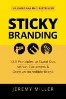 Lepkavý branding: 12,5 zásad, ako vyniknúť, prilákať zákazníkov a vybudovať si neuveriteľnú značku - Sticky Branding: 12.5 Principles to Stand Out, Attract Customers & Grow an Incredible Brand