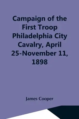 Kampaň prvého oddielu filadelfskej mestskej kavalérie, 25. apríl - 11. november 1898 - Campaign Of The First Troop Philadelphia City Cavalry, April 25-November 11, 1898
