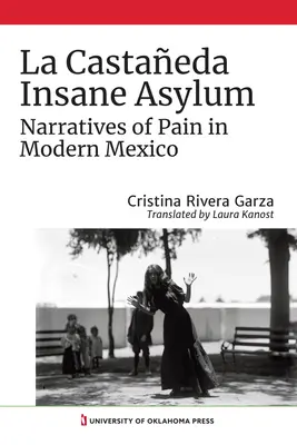 La Castaeda Insane Asylum: Narratives of Pain in Modern Mexico (Ústav pre duševne chorých v Castaede: rozprávanie o bolesti v modernom Mexiku) - La Castaeda Insane Asylum: Narratives of Pain in Modern Mexico