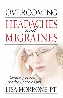 Prekonávanie bolestí hlavy a migrén: Klinicky overený liek na chronickú bolesť - Overcoming Headaches and Migraines: Clinically Proven Cure for Chronic Pain