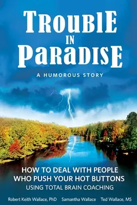 Problémy v raji: Ako sa vysporiadať s ľuďmi, ktorí vás tlačia na pílu, pomocou totálneho mozgového koučingu - Trouble In Paradise: How To Deal With People Who Push Your Buttons Using Total Brain Coaching
