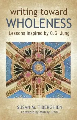 Písanie smerom k celistvosti: G. Junga: Lekcie inšpirované C.G. Jungom - Writing Toward Wholeness: Lessons Inspired by C.G. Jung