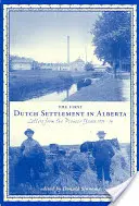 Prvé holandské osídlenie v Alberte: Listy z pionierskych rokov 1903-14 - The First Dutch Settlement in Alberta: Letters from the Pioneer Years, 1903-14