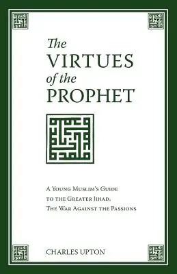 Cnosti proroka: Cnosti mladých moslimov: Sprievodca mladým džihádom, vojnou proti vášňam - The Virtues of the Prophet: A Young Muslim's Guide to the Greater Jihad, the War Against the Passions