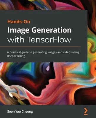 Hands-On Image Generation with TensorFlow: Praktický sprievodca generovaním obrázkov a videí pomocou hlbokého učenia - Hands-On Image Generation with TensorFlow: A practical guide to generating images and videos using deep learning
