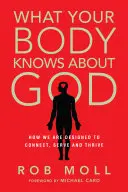 Čo vie vaše telo o Bohu: Ako sme stvorení na to, aby sme sa spájali, slúžili a prosperovali - What Your Body Knows about God: How We Are Designed to Connect, Serve and Thrive