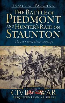 Bitka pri Piedmonte a Hunterov nájazd na Staunton: Kampaň v Shenandoahu v roku 1864 - The Battle of Piedmont and Hunter's Raid on Staunton: The 1864 Shenandoah Campaign