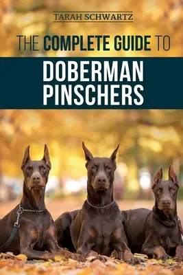 Kompletný sprievodca dobermanskými pinčmi: Príprava, výchova, výcvik, kŕmenie, socializácia a láska k novému šteňaťu dobermana - The Complete Guide to Doberman Pinschers: Preparing for, Raising, Training, Feeding, Socializing, and Loving Your New Doberman Puppy