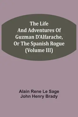Život a dobrodružstvá Guzmana D'Alfaracheho alebo španielskeho tuláka (III. diel) - The Life And Adventures Of Guzman D'Alfarache, Or The Spanish Rogue (Volume III)