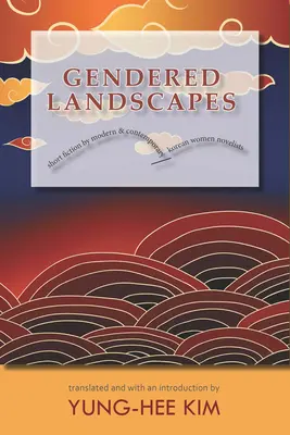 Rodovo podmienené krajiny: Krátka beletria moderných a súčasných kórejských spisovateliek - Gendered Landscapes: Short Fiction by Modern and Contemporary Korean Women Novelists
