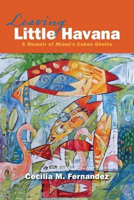 Odchod z Malej Havany: Spomienky na kubánske geto v Miami - Leaving Little Havana: A Memoir of Miami's Cuban Ghetto