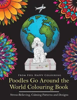 Pudli idú okolo sveta Omaľovánky: Pudle: Omaľovánky po celom svete - perfektný nápad na darček pre dospelých a deti 10+ - Poodles Go Around the World Colouring Book: Poodle Coloring Book - Perfect Poodle Gifts Idea for Adults and Kids 10+