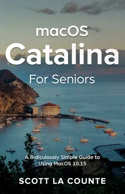 MacOS Catalina pre seniorov: Smiešne jednoduchý sprievodca používaním MacOS 10.15 - MacOS Catalina for Seniors: A Ridiculously Simple Guide to Using MacOS 10.15