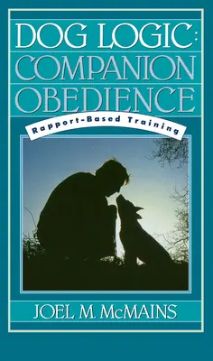 Psia logika: Výcvik založený na raporte a poslušnosti spoločníka - Dog Logic: Companion Obedience, Rapport-Based Training