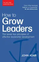 Ako vychovávať lídrov: Sedem kľúčových princípov efektívneho rozvoja - How to Grow Leaders: The Seven Key Principles of Effective Development