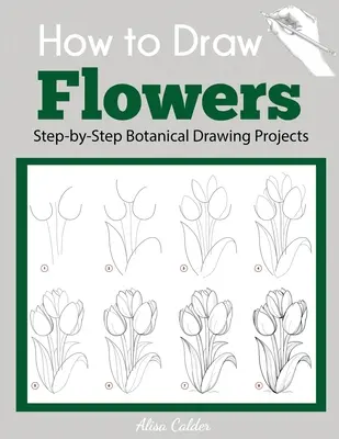 Ako kresliť kvety: Krok za krokom: Projekty botanickej kresby - How to Draw Flowers: Step-by-Step Botanical Drawing Projects