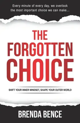 Zabudnutá voľba: Zmeňte svoje vnútorné zmýšľanie, formujte svoj vonkajší svet - The Forgotten Choice: Shift Your Inner Mindset, Shape Your Outer World