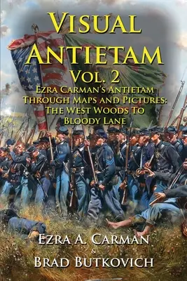 Visual Antietam Vol. 2: Ezra Carman's Antietam Through Maps and Pictures: Západný les po Krvavú uličku - Visual Antietam Vol. 2: Ezra Carman's Antietam Through Maps and Pictures: The West Woods to Bloody Lane