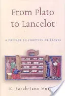 Od Platóna po Lancelota: Predslov k Chretienovi de Troyes - From Plato to Lancelot: A Preface to Chretien De Troyes