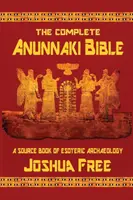 Kompletná Biblia Anunnaki: Zdrojová kniha ezoterickej archeológie - The Complete Anunnaki Bible: A Source Book of Esoteric Archaeology